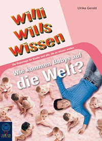 Image of Wie kommen Babys auf die Welt?: Willi wills wissen, Bd. 11