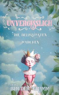 Image of Unvergesslich die beliebtesten Märchen der Brüder Grimm